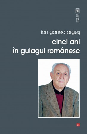 Cinci-ani-in-gulagul-romanesc,-Ion-Ganea-Arges-(978-973-645-610-7)-C1