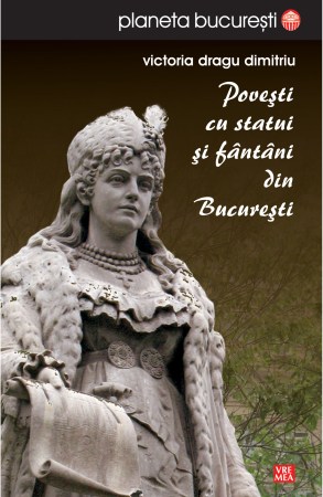 Povesti-cu-statui-si-fantani-din-Bucuresti,-Victoria-Dragu-Dimitriu-(978-973-645-335-9)-C1